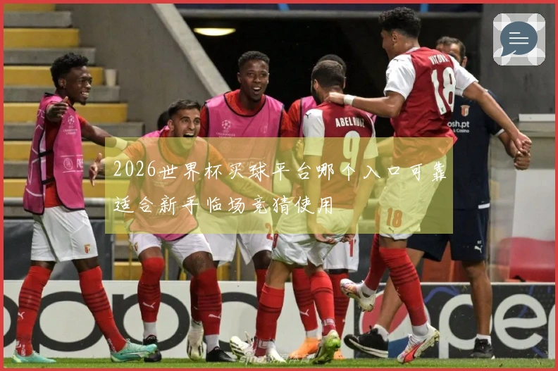 2026世界杯买球平台哪个入口可靠适合新手临场竞猜使用
