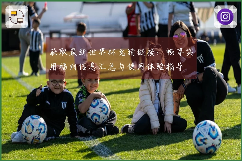 获取最新世界杯竞猜链接，畅享实用福利信息汇总与使用体验指导