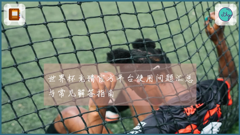 世界杯竞猜官方平台使用问题汇总与常见解答指南